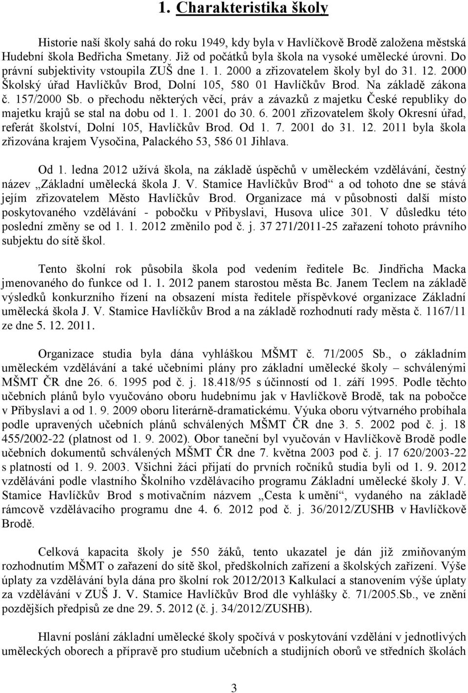 o přechodu některých věcí, práv a závazků z majetku České republiky do majetku krajů se stal na dobu od 1. 1. 2001 do 30. 6.