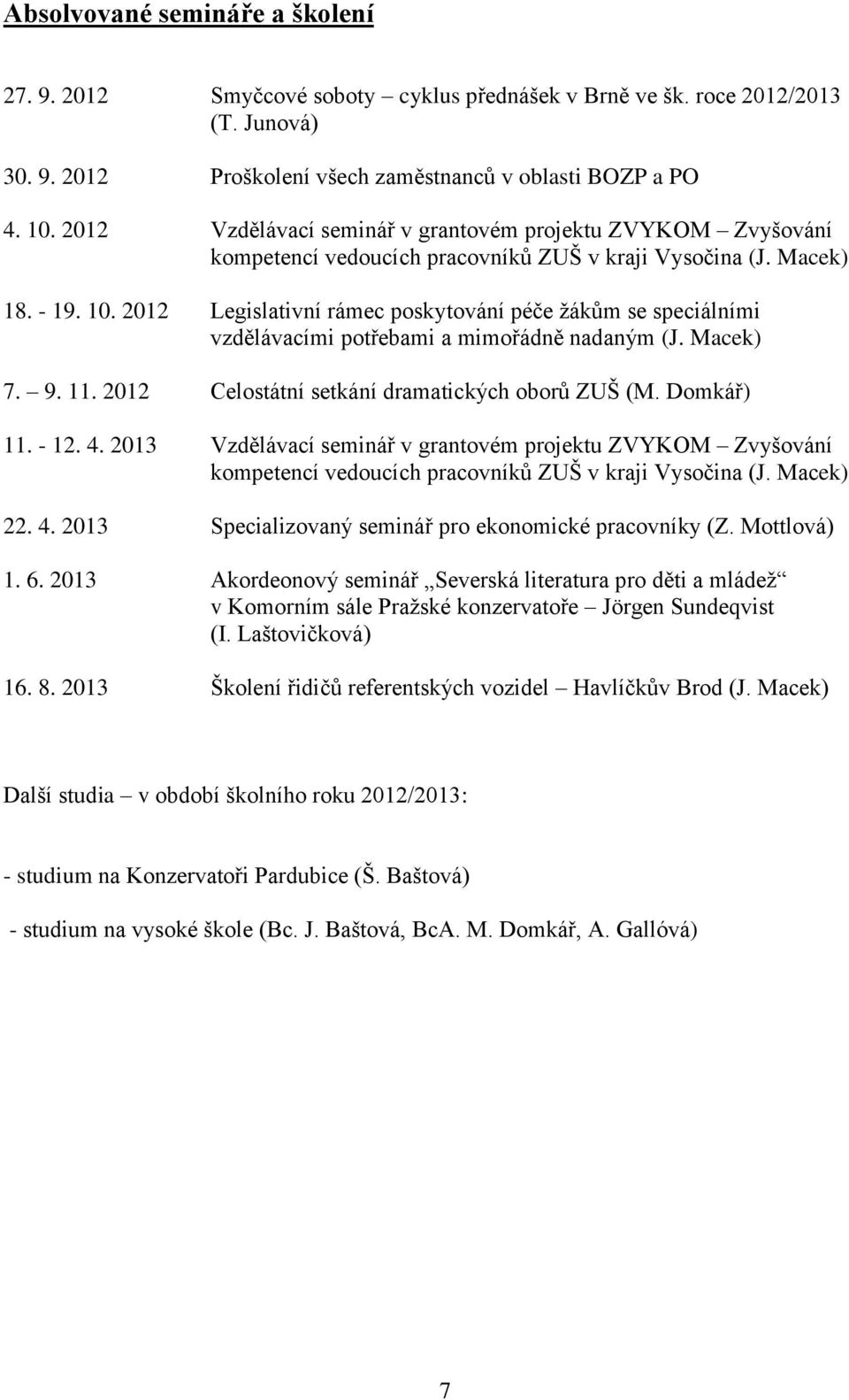 2012 Legislativní rámec poskytování péče žákům se speciálními vzdělávacími potřebami a mimořádně nadaným (J. Macek) 7. 9. 11. 2012 Celostátní setkání dramatických oborů ZUŠ (M. Domkář) 11. - 12. 4.