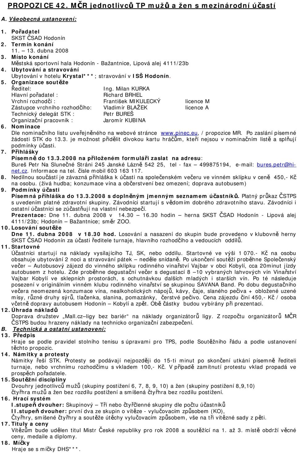 Milan KURKA Hlavní pořadatel : Richard BRHEL Vrchní rozhodčí : František MIKULECKÝ licence M Zástupce vrchního rozhodčího: Vladimír BLAŽEK licence A Technický delegát STK : Petr BUREŠ Organizační