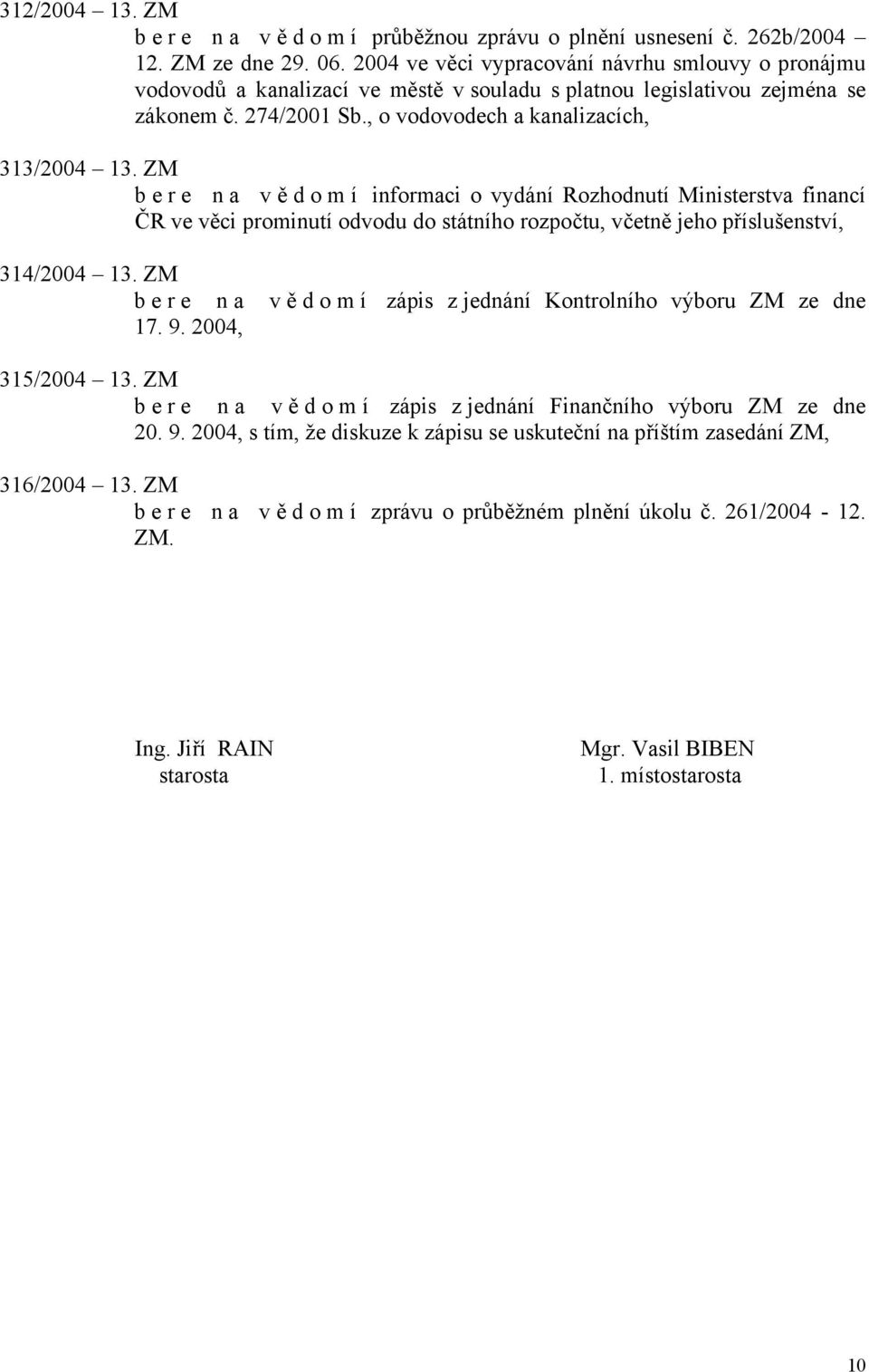 ZM bere na vě d o m í informaci o vydání Rozhodnutí Ministerstva financí ČR ve věci prominutí odvodu do státního rozpočtu, včetně jeho příslušenství, 314/2004 13.