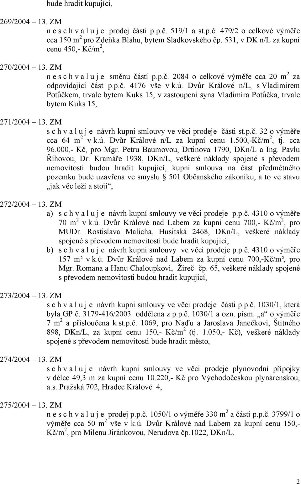 Dvůr Králové n/l, s Vladimírem Potůčkem, trvale bytem Kuks 15, v zastoupení syna Vladimíra Potůčka, trvale bytem Kuks 15, 271/2004 13.