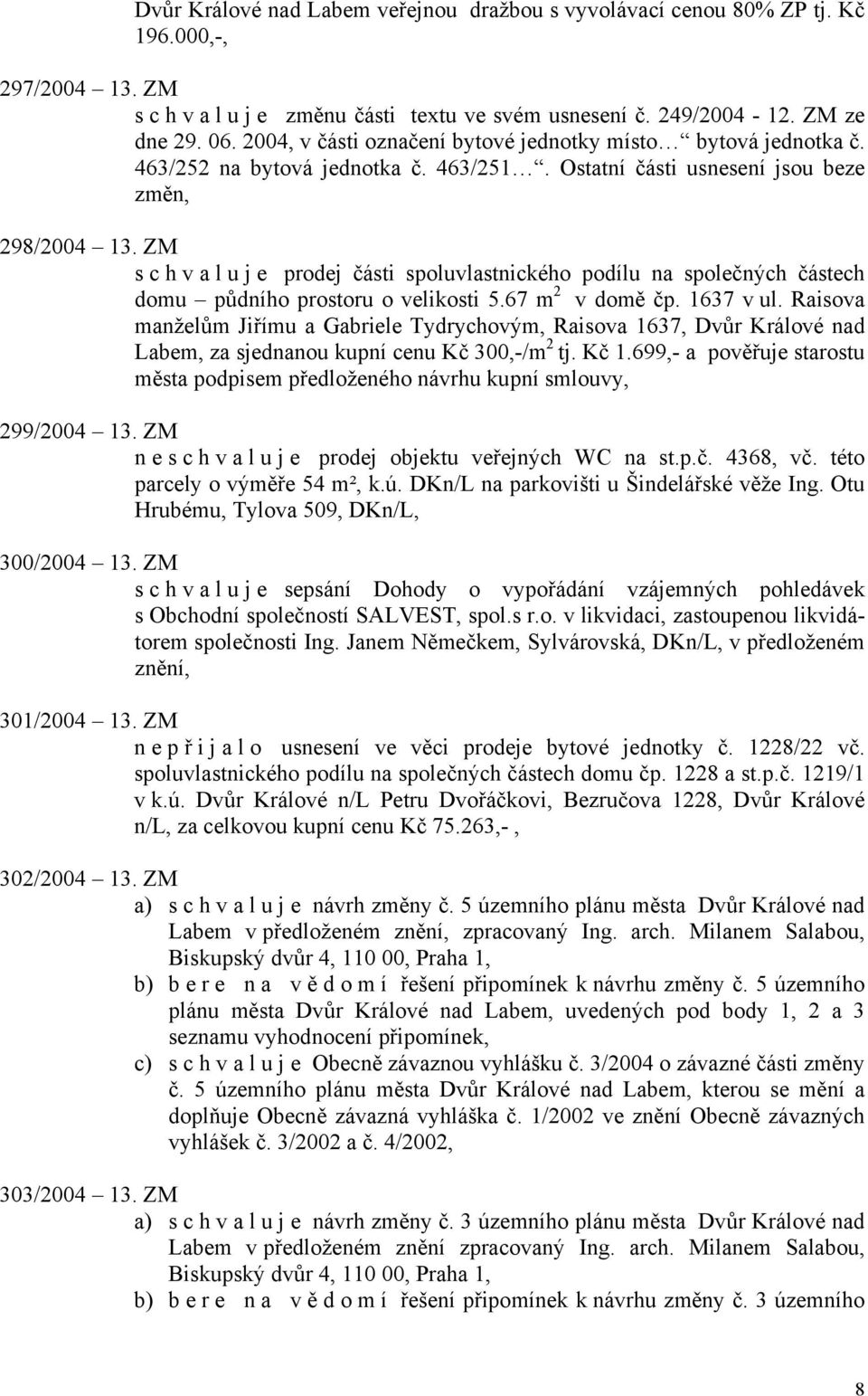 ZM s c h v a l u j e prodej části spoluvlastnického podílu na společných částech domu půdního prostoru o velikosti 5.67 m 2 v domě čp. 1637 v ul.