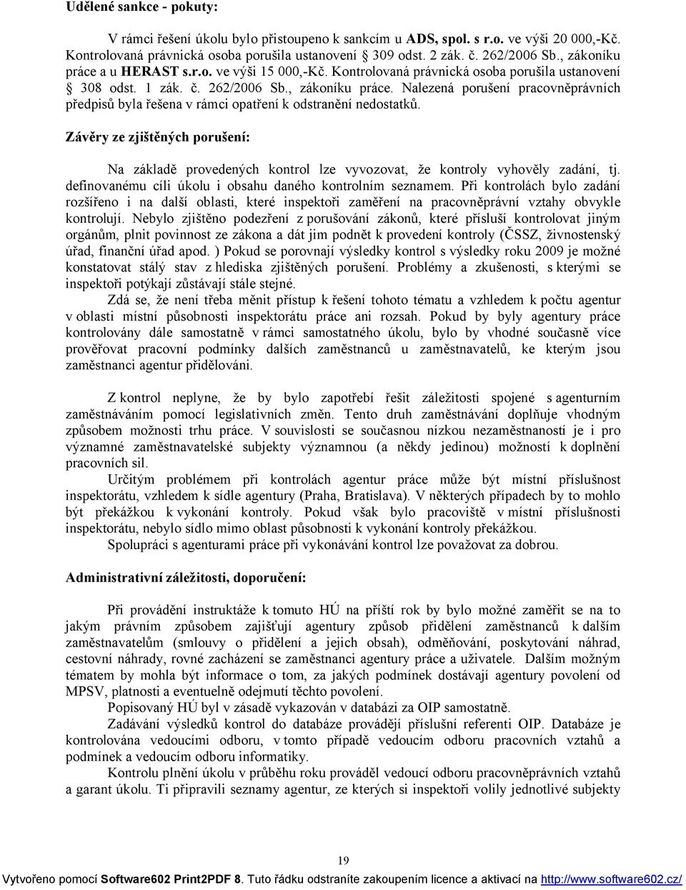 Závěry ze zjištěných porušení: Na základě provedených kontrol lze vyvozovat, že kontroly vyhověly zadání, tj. definovanému cíli úkolu i obsahu daného kontrolním seznamem.