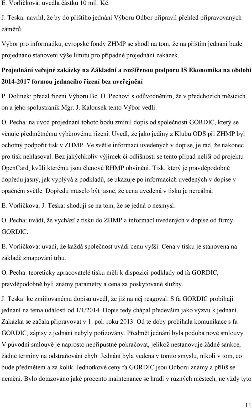 Projednání veřejné zakázky na Základní a rozšířenou podporu IS Ekonomika na období 2014-2017 formou jednacího řízení bez uveřejnění P. Dolínek: předal řízení Výboru Bc. O.