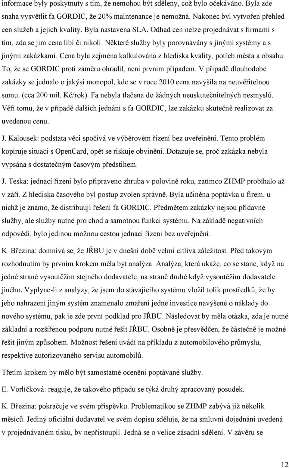 Některé služby byly porovnávány s jinými systémy a s jinými zakázkami. Cena byla zejména kalkulována z hlediska kvality, potřeb města a obsahu.