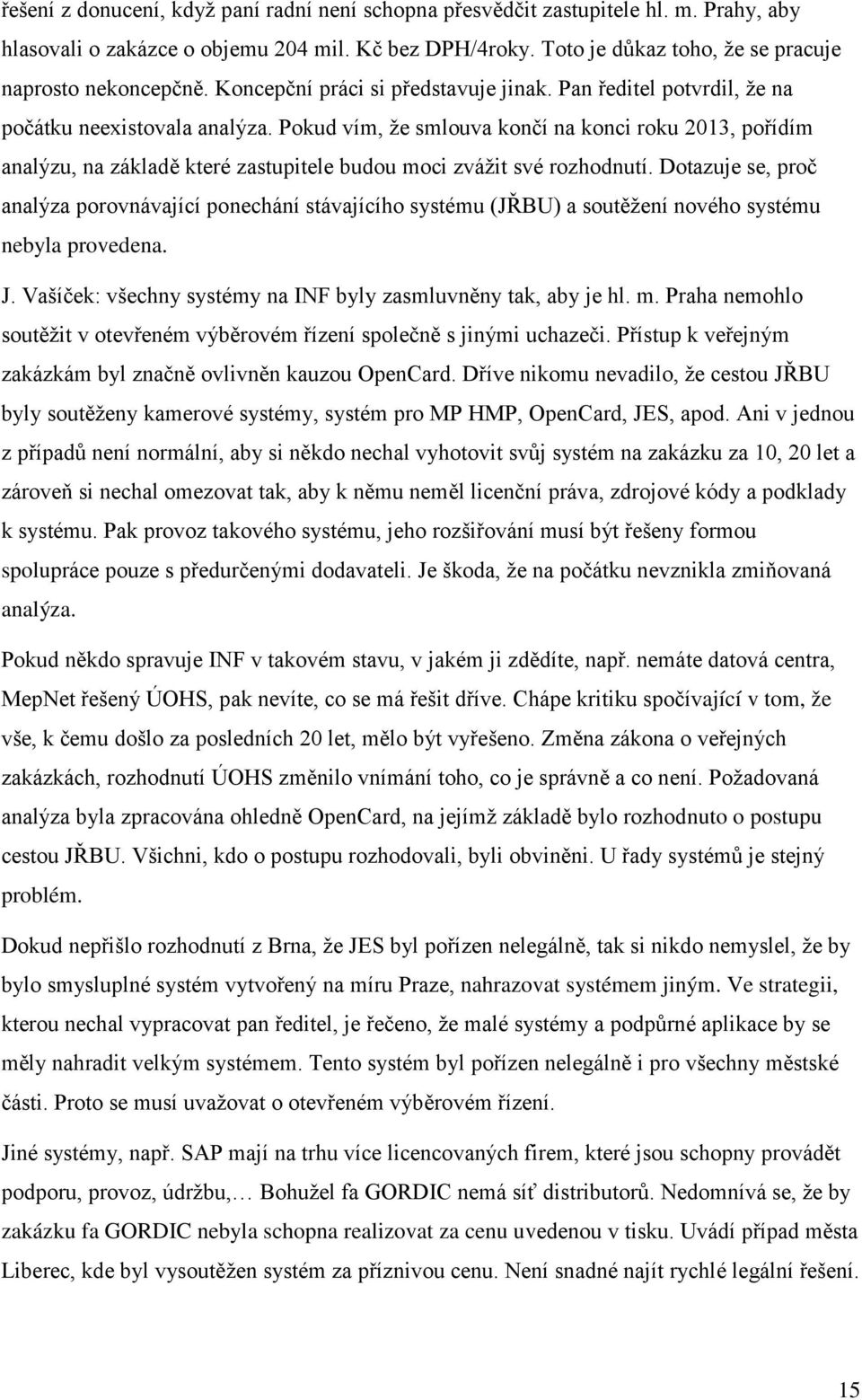 Pokud vím, že smlouva končí na konci roku 2013, pořídím analýzu, na základě které zastupitele budou moci zvážit své rozhodnutí.