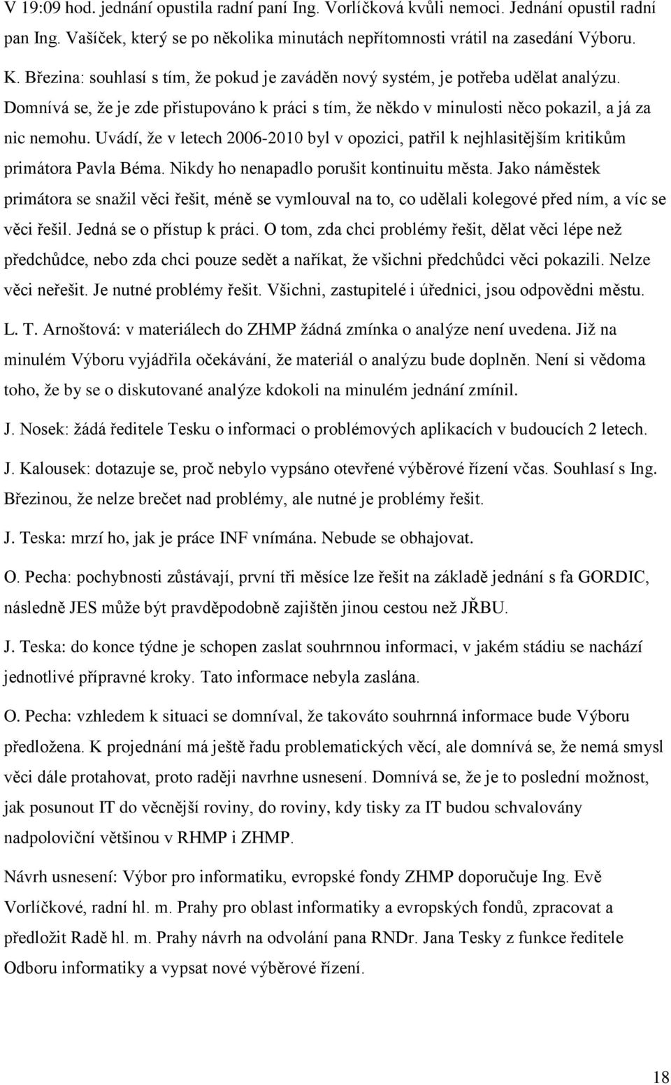 Uvádí, že v letech 2006-2010 byl v opozici, patřil k nejhlasitějším kritikům primátora Pavla Béma. Nikdy ho nenapadlo porušit kontinuitu města.