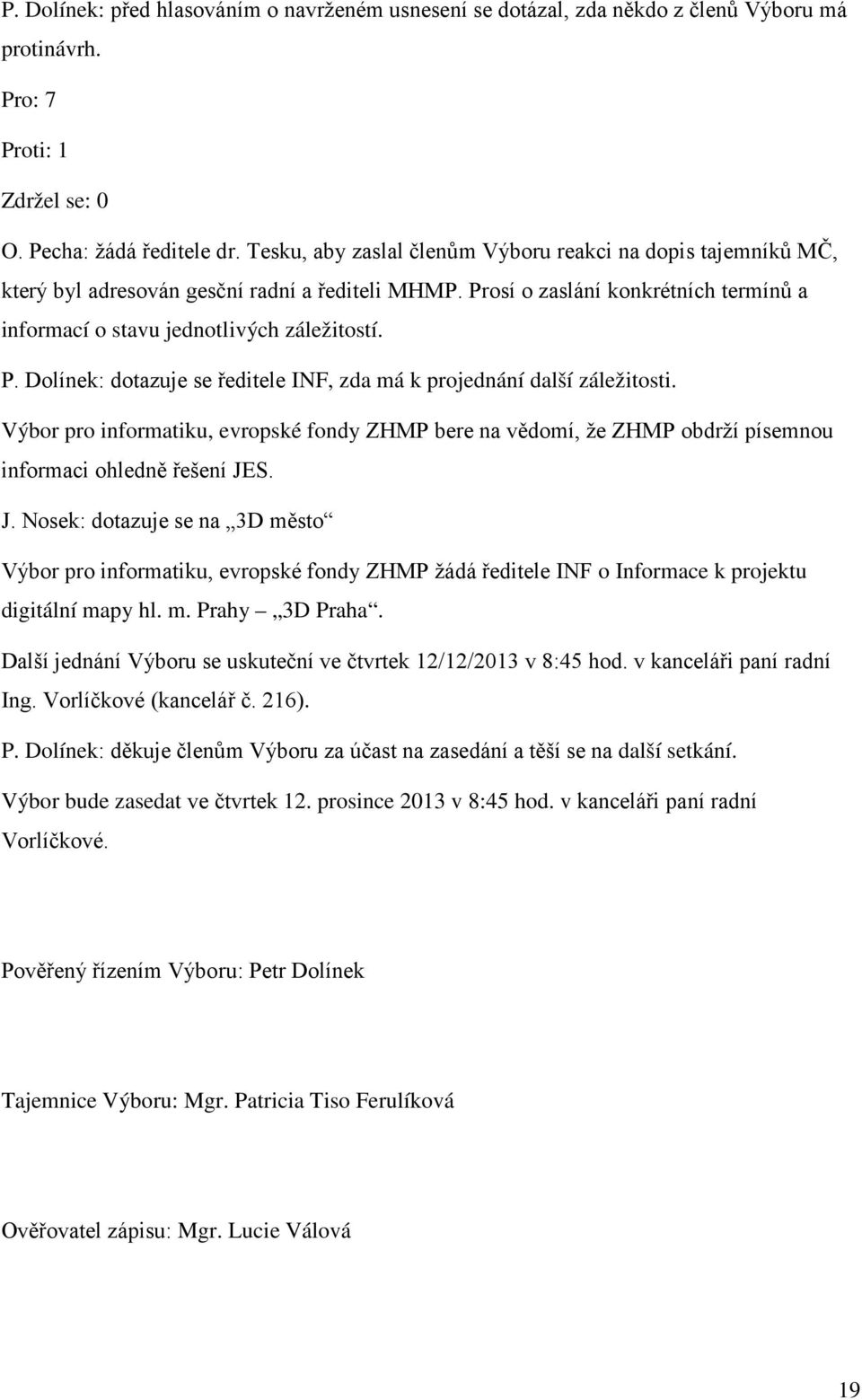 Výbor pro informatiku, evropské fondy ZHMP bere na vědomí, že ZHMP obdrží písemnou informaci ohledně řešení JE