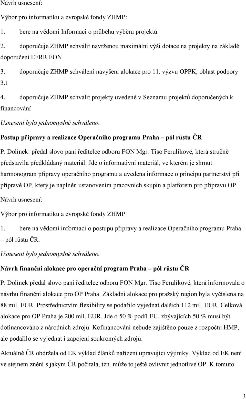 doporučuje ZHMP schválit projekty uvedené v Seznamu projektů doporučených k financování Usnesení bylo jednomyslně schváleno. Postup přípravy a realizace Operačního programu Praha pól růstu ČR P.