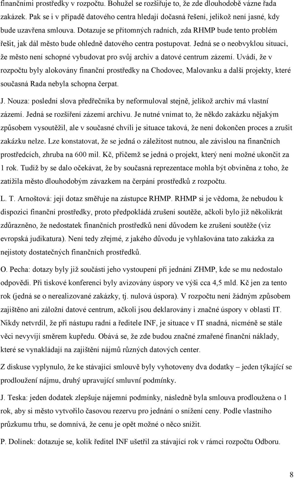 Dotazuje se přítomných radních, zda RHMP bude tento problém řešit, jak dál město bude ohledně datového centra postupovat.