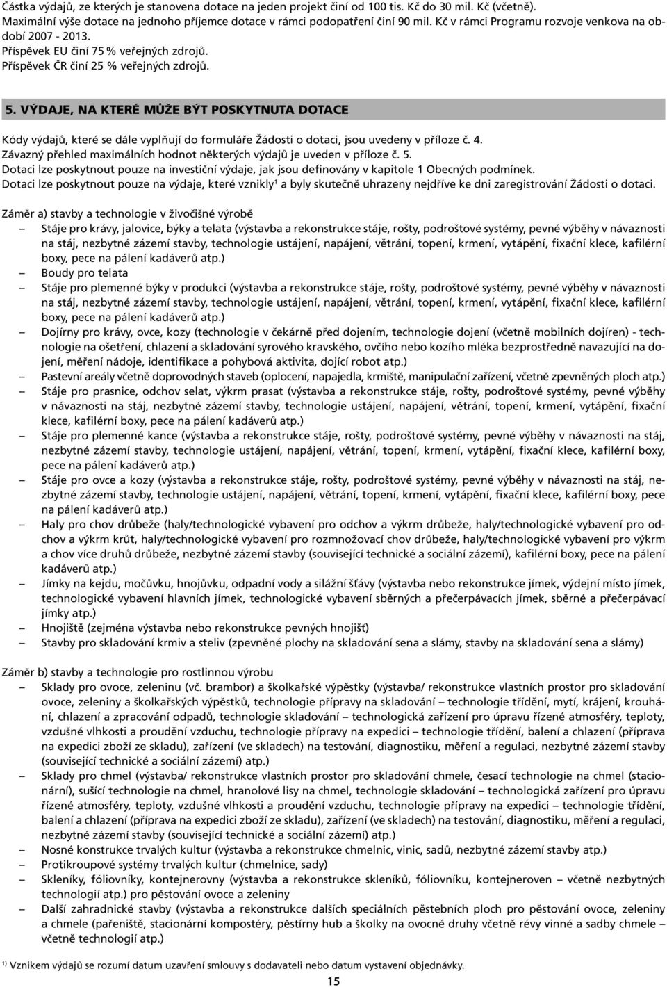 VÝDAJE, NA KTERÉ MŮŽE BÝT POSKYTNUTA DOTACE Kódy výdajů, které se dále vyplňují do formuláře Žádosti o dotaci, jsou uvedeny v příloze č. 4.