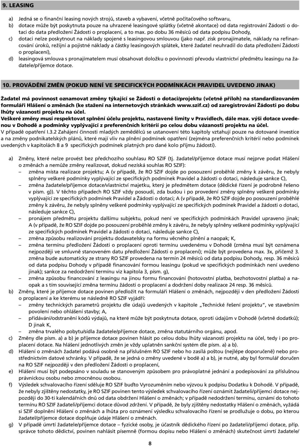 po dobu 36 měsíců od data podpisu Dohody, c) dotaci nelze poskytnout na náklady spojené s leasingovou smlouvou (jako např.