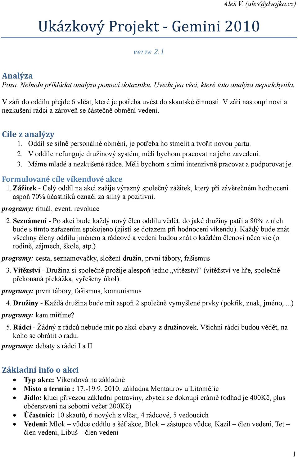 Oddíl se silně personálně obmění, je potřeba ho stmelit a tvořit novou partu. 2. V oddíle nefunguje družinový systém, měli bychom pracovat na jeho zavedení. 3. Máme mladé a nezkušené rádce.