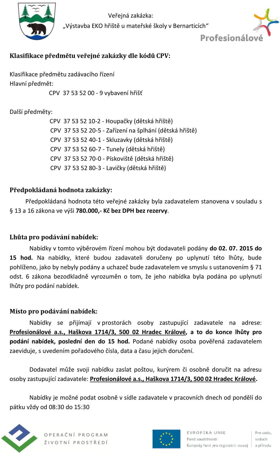 53 52 80-3 - Lavičky (dětská hřiště) Předpokládaná hodnota zakázky: Předpokládaná hodnota této veřejné zakázky byla zadavatelem stanovena v souladu s 13 a 16 zákona ve výši 780.