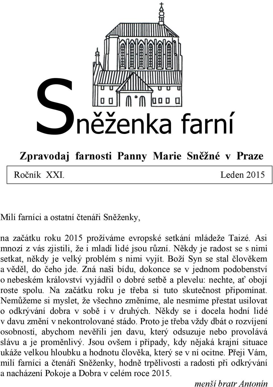 Zná naši bídu, dokonce se v jednom podobenství o nebeském království vyjádřil o dobré setbě a plevelu: nechte, ať obojí roste spolu. Na začátku roku je třeba si tuto skutečnost připomínat.