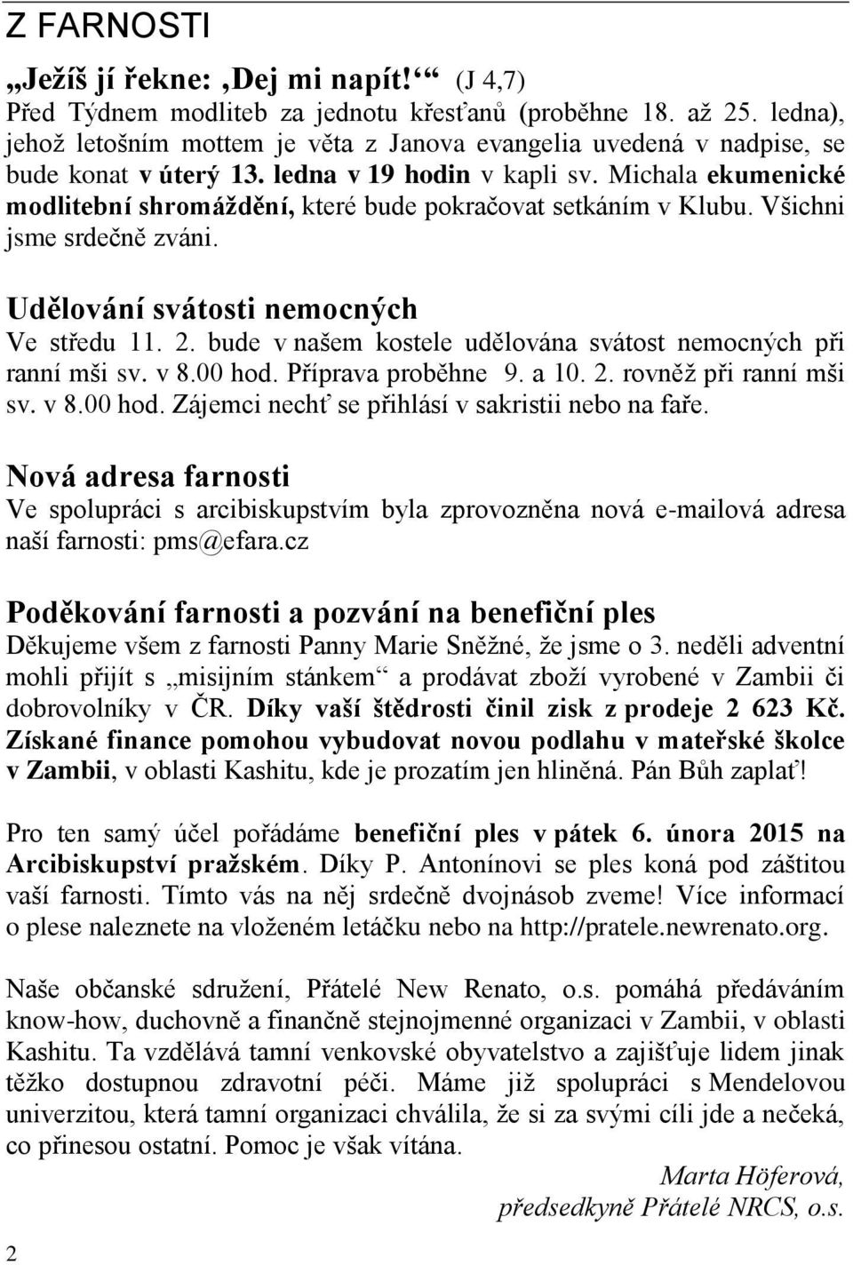 Michala ekumenické modlitební shromáždění, které bude pokračovat setkáním v Klubu. Všichni jsme srdečně zváni. Udělování svátosti nemocných Ve středu 11. 2.