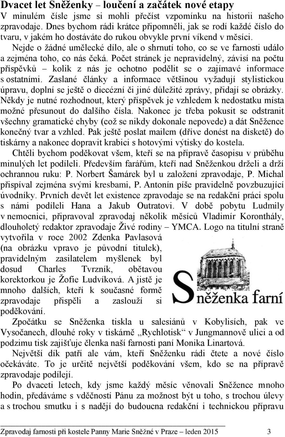 Nejde o žádné umělecké dílo, ale o shrnutí toho, co se ve farnosti událo a zejména toho, co nás čeká.