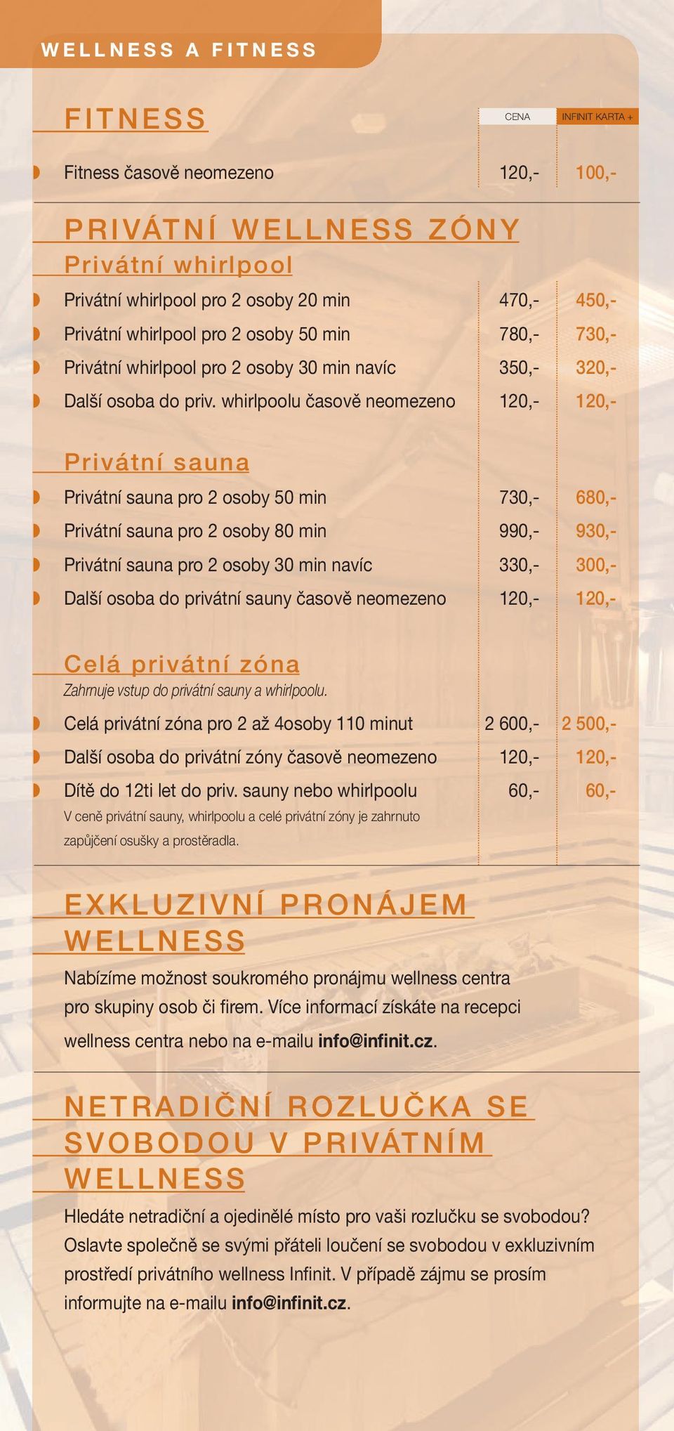 whirlpoolu časově neomezeno 120,- 120,- Privátní sauna Privátní sauna pro 2 osoby 50 min 730,- 680,- Privátní sauna pro 2 osoby 80 min 990,- 930,- Privátní sauna pro 2 osoby 30 min navíc 330,- 300,-