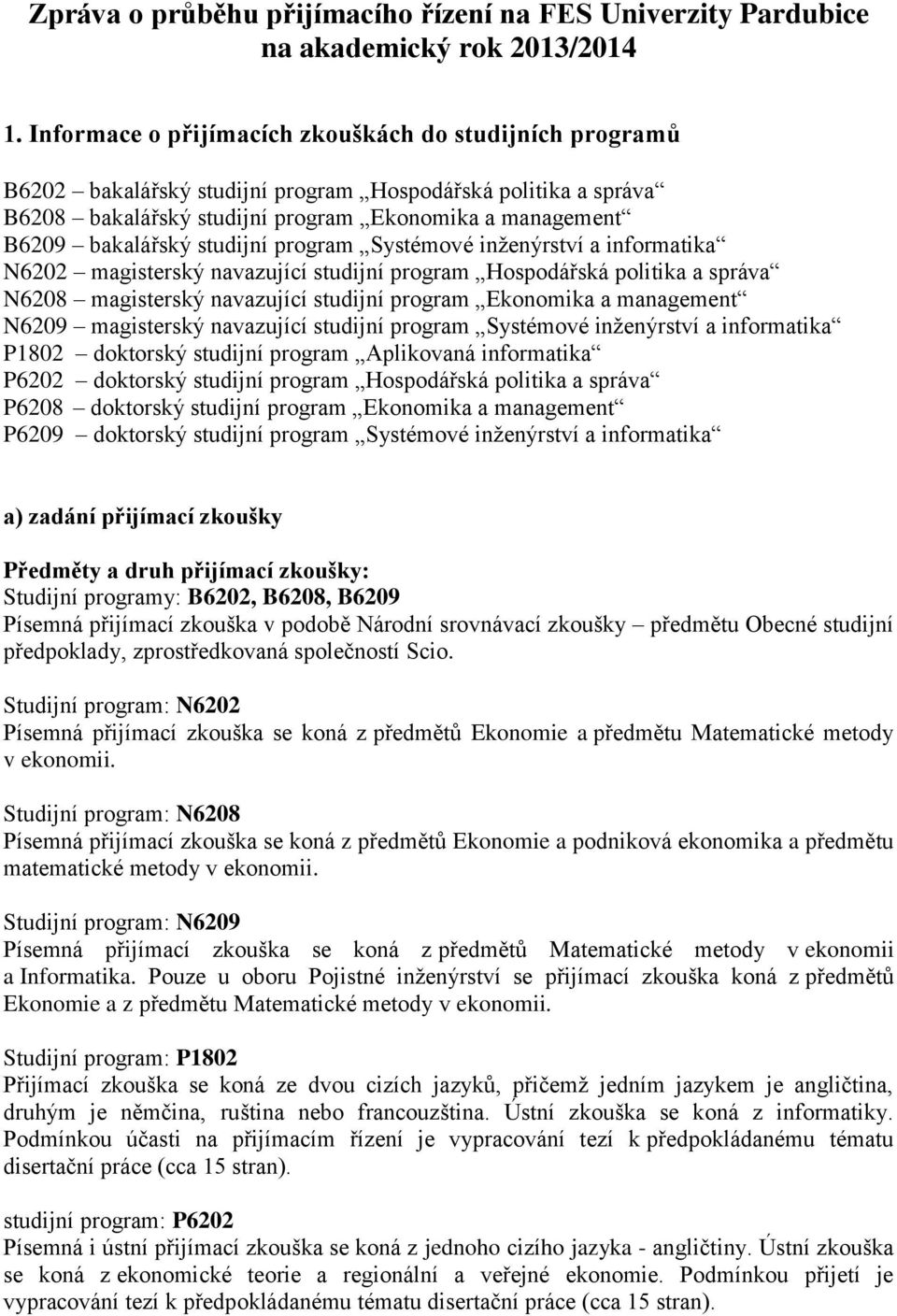 studijní program Systémové inženýrství a informatika N6202 magisterský navazující studijní program Hospodářská politika a správa N6208 magisterský navazující studijní program Ekonomika a management