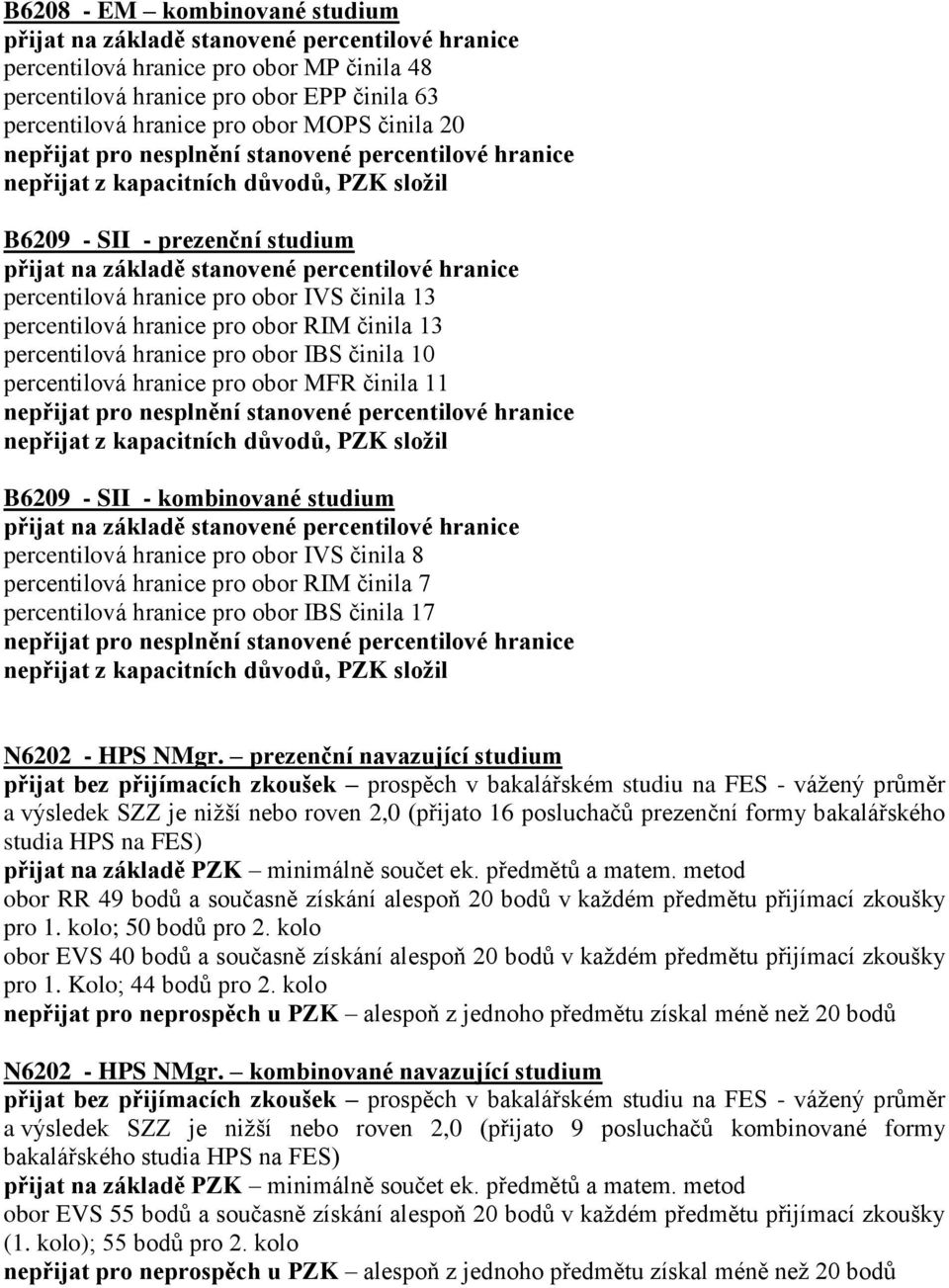 kombinované studium percentilová hranice pro obor IVS činila 8 percentilová hranice pro obor RIM činila 7 percentilová hranice pro obor IBS činila 17 N6202 - HPS NMgr.