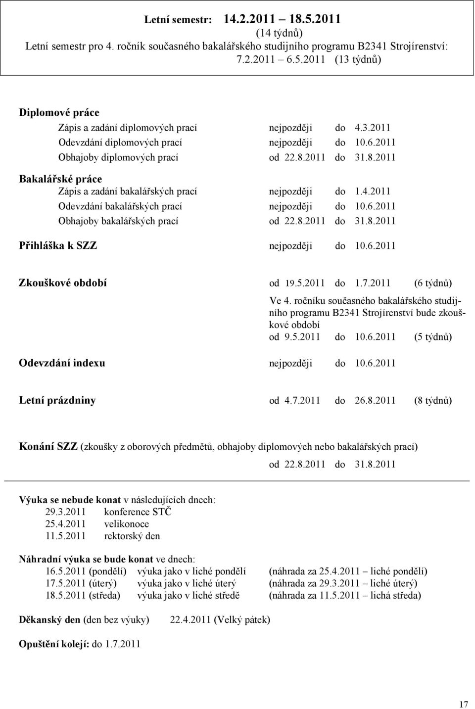 2011 Odevzdání bakalářských prací nejpozději do 10.6.2011 Obhajoby bakalářských prací od 22.8.2011 do 31.8.2011 Přihláška k SZZ nejpozději do 10.6.2011 Zkouškové období od 19.5.2011 do 1.7.