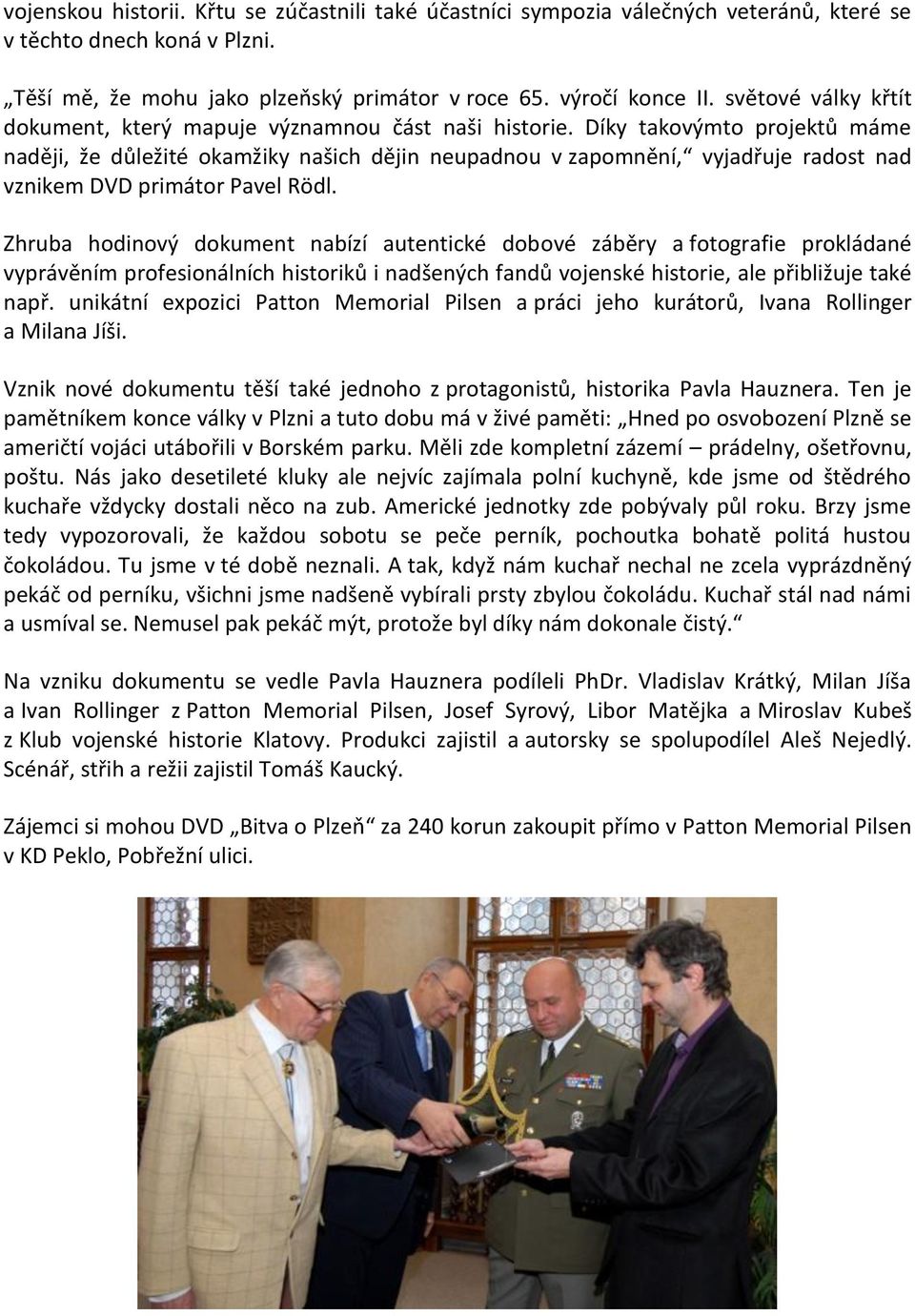 Díky takovýmto projektů máme naději, že důležité okamžiky našich dějin neupadnou v zapomnění, vyjadřuje radost nad vznikem DVD primátor Pavel Rödl.