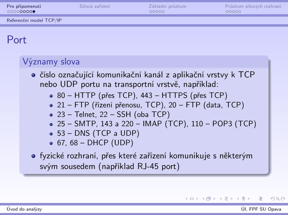 20 FTP (data, TCP) 23 Telnet, 22 SSH (oba TCP) 25 SMTP, 143 a 220 IMAP (TCP), 110 POP3 (TCP) 53 DNS (TCP a UDP)