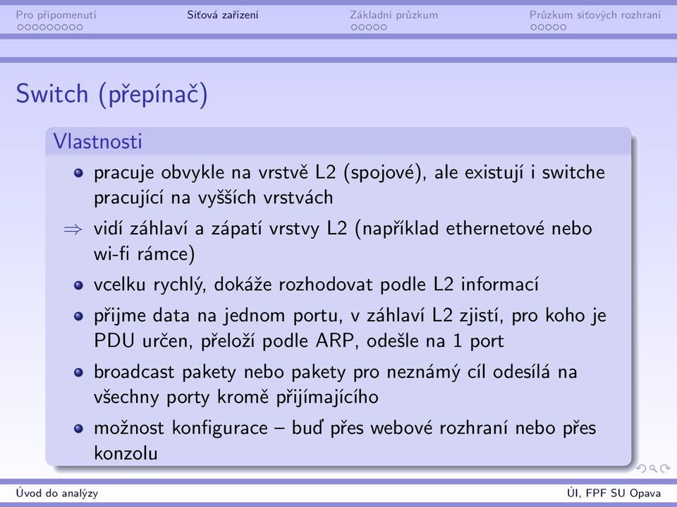 data na jednom portu, v záhlaví L2 zjistí, pro koho je PDU určen, přeloží podle ARP, odešle na 1 port broadcast pakety nebo