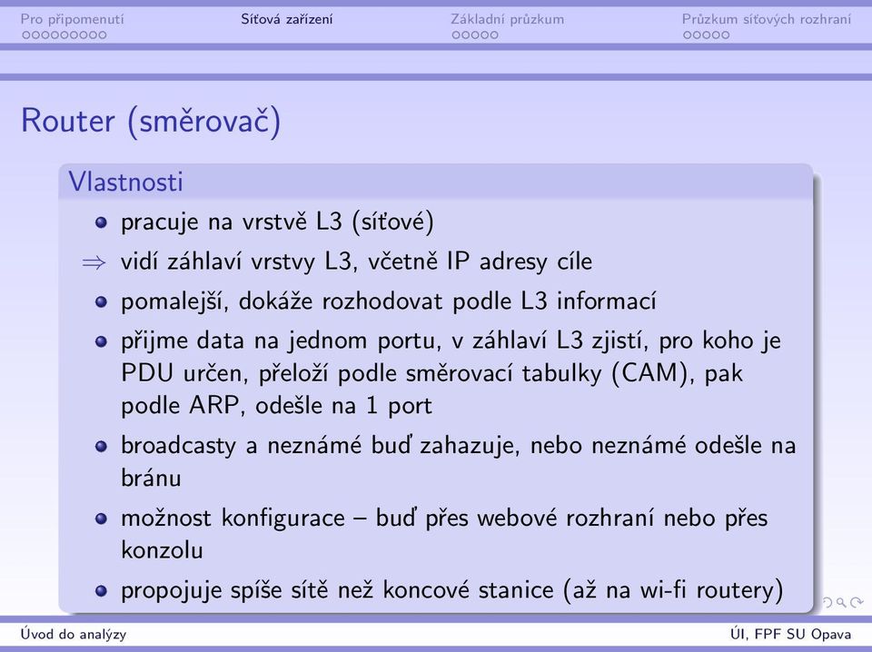 podle směrovací tabulky (CAM), pak podle ARP, odešle na 1 port broadcasty a neznámé buď zahazuje, nebo neznámé odešle na