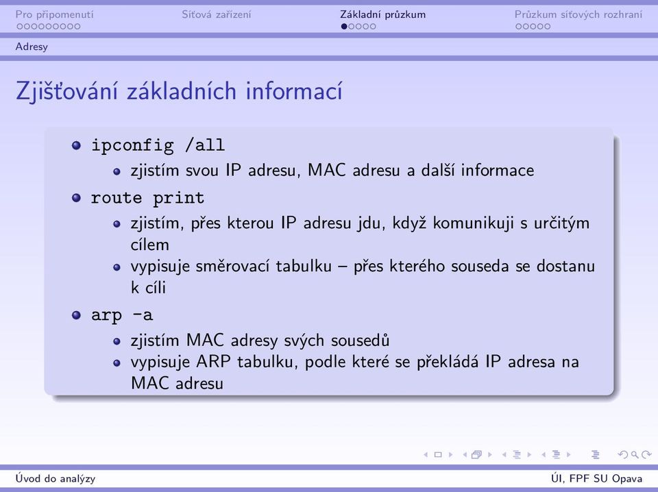 cílem vypisuje směrovací tabulku přes kterého souseda se dostanu k cíli arp -a zjistím MAC