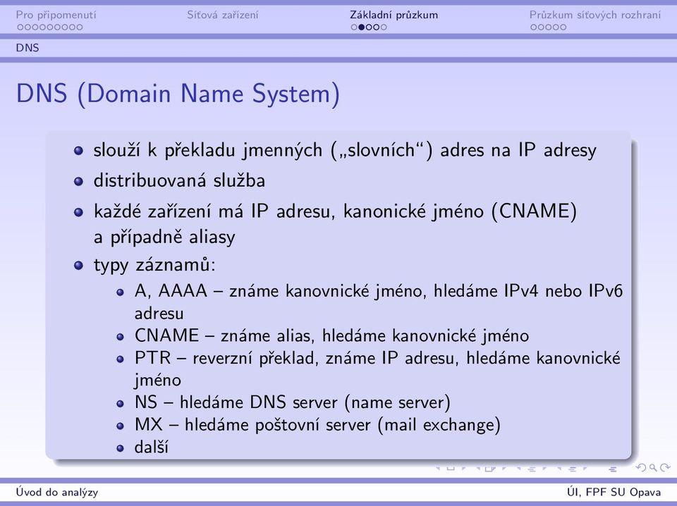 jméno, hledáme IPv4 nebo IPv6 adresu CNAME známe alias, hledáme kanovnické jméno PTR reverzní překlad, známe IP