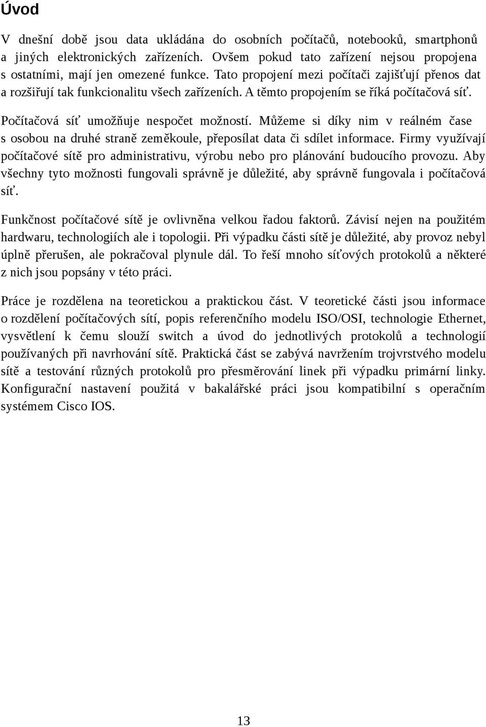 Můžeme si díky nim v reálném čase s osobou na druhé straně zeměkoule, přeposílat data či sdílet informace.