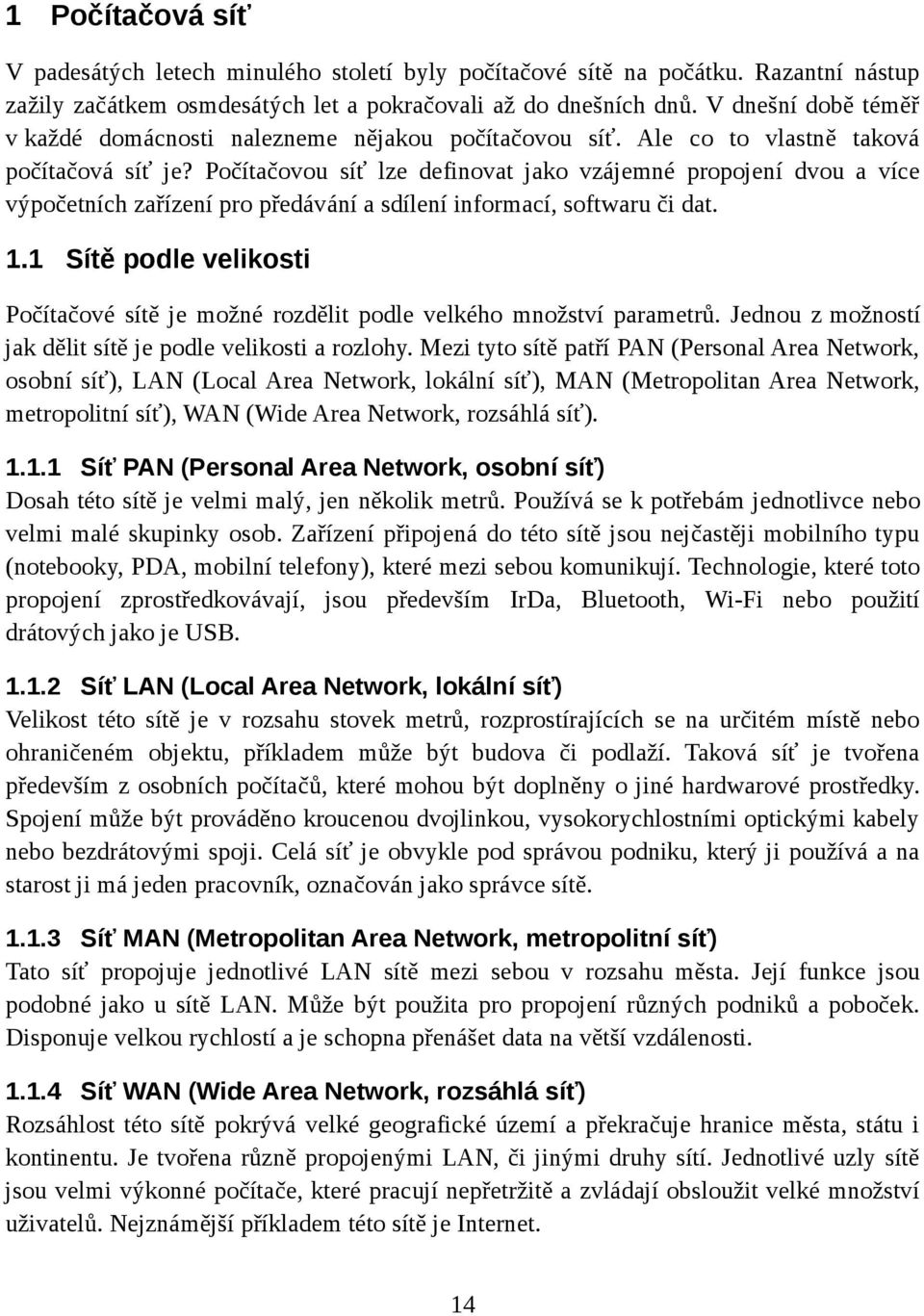 Počítačovou síť lze definovat jako vzájemné propojení dvou a více výpočetních zařízení pro předávání a sdílení informací, softwaru či dat. 1.