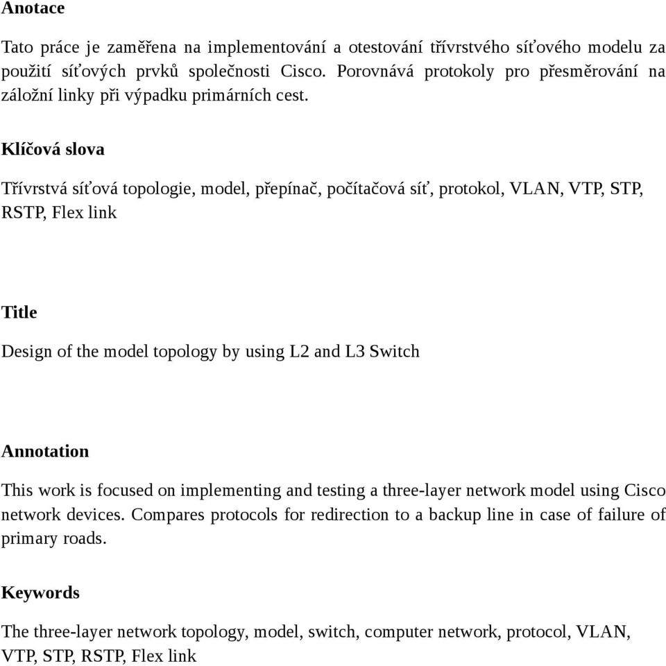 Klíčová slova Třívrstvá síťová topologie, model, přepínač, počítačová síť, protokol, VLAN, VTP, STP, RSTP, Flex link Title Design of the model topology by using L2 and L3 Switch