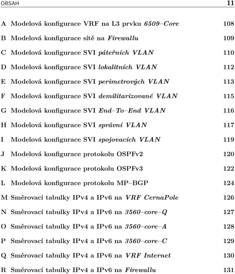 Modelová konfigurace SVI spojovacích VLAN 119 J Modelová konfigurace protokolu OSPFv2 120 K Modelová konfigurace protokolu OSPFv3 122 L Modelová konfigurace protokolu MP BGP 124 M Směrovací tabulky