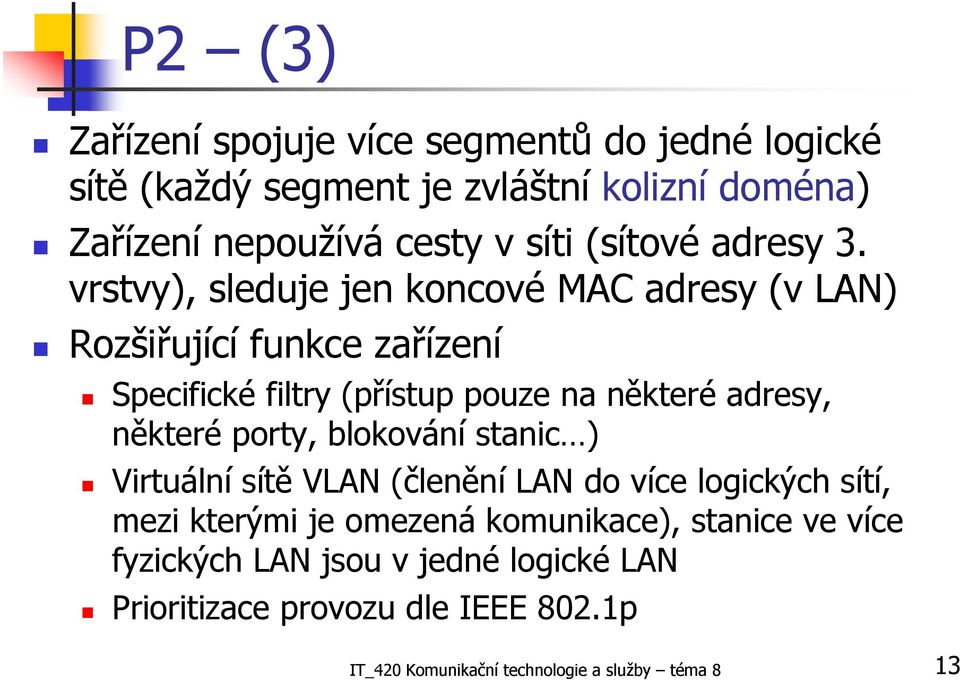 vrstvy), sleduje jen koncové MAC adresy (v LAN) Rozšiřující funkce zařízení Specifické filtry (přístup pouze na některé adresy, některé