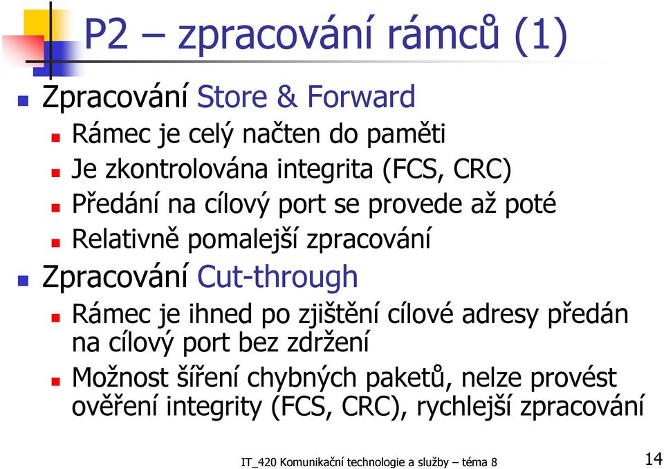 Rámec je ihned po zjištění cílové adresy předán na cílový port bez zdržení Možnost šíření chybných paketů,