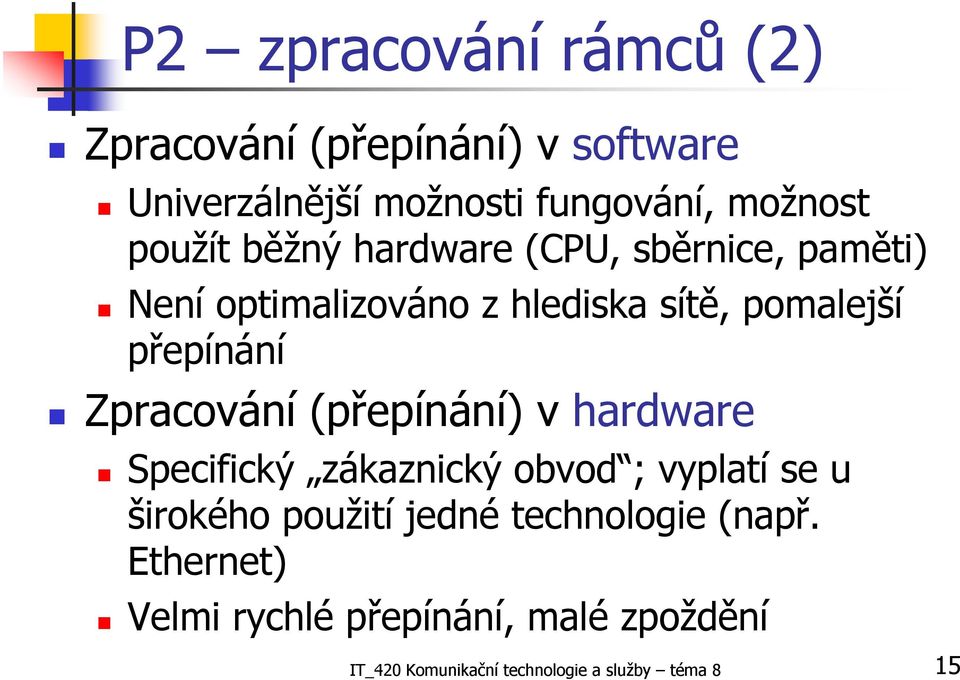 Zpracování (přepínání) v hardware Specifický zákaznický obvod ; vyplatí se u širokého použití jedné