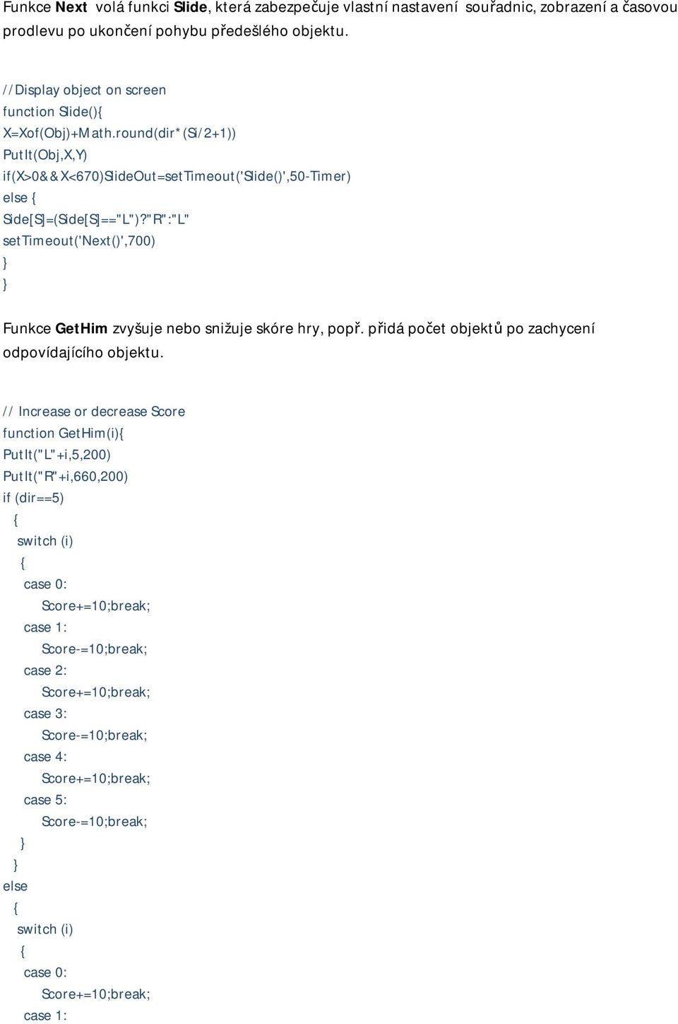 "R":"L" settimeout('next()',700) Funkce GetHim zvyšuje nebo snižuje skóre hry, popř. přidá počet objektů po zachycení odpovídajícího objektu.