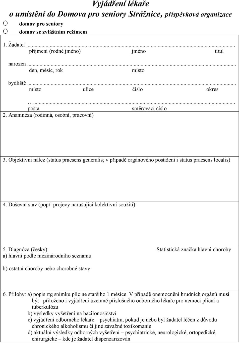 bjektivní nález (status praesens generalis; v případě orgánového postižení i status praesens localis) 4. Duševní stav (popř. projevy narušující kolektivní soužití): 5.