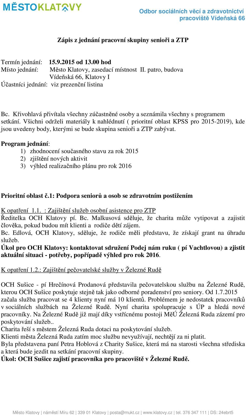 Všichni održeli materiály k nahlédnutí ( prioritní oblast KPSS pro 2015-2019), kde jsou uvedeny body, kterými se bude skupina senioři a ZTP zabývat.