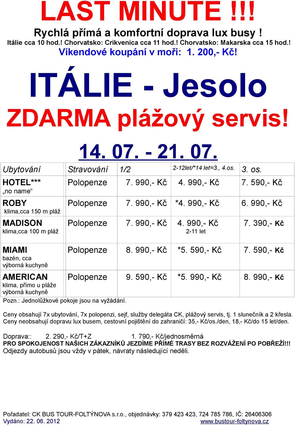 590,- Kč 7. 590,- Kč AMERICAN klima, přímo u pláže výborná kuchyně Pozn.: Jednolůžkové pokoje jsou na vyžádání. Polopenze 9. 590,- Kč *5. 990,- Kč 8.