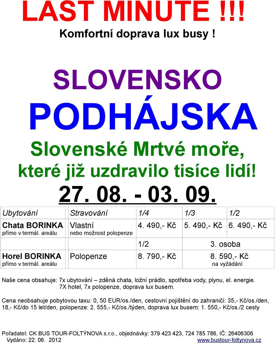 490,- Kč 1/2 3. osoba Polopenze 8. 790,- Kč 8. 590,- Kč na vyžádání Naše cena obsahuje: 7x ubytování zděná chata, ložní prádlo, spotřeba vody, plynu, el. energie.