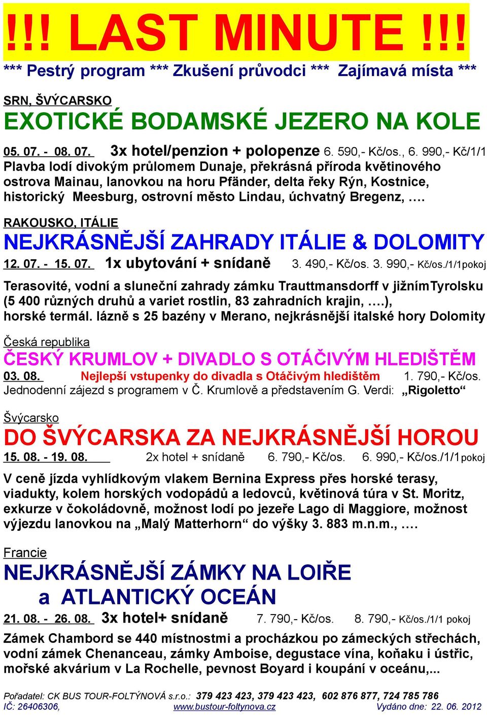 úchvatný Bregenz,. RAKOUSKO, ITÁLIE NEJKRÁSNĚJŠÍ ZAHRADY ITÁLIE & DOLOMITY 12. 07. - 15. 07. 1x ubytování + snídaně 3. 490,- Kč/os. 3. 990,- Kč/os.