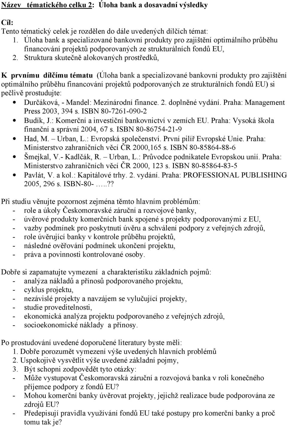 Struktura skutečně alokovaných prostředků, K prvnímu dílčímu tématu (Úloha bank a specializované bankovní produkty pro zajištění optimálního průběhu financování projektů podporovaných ze