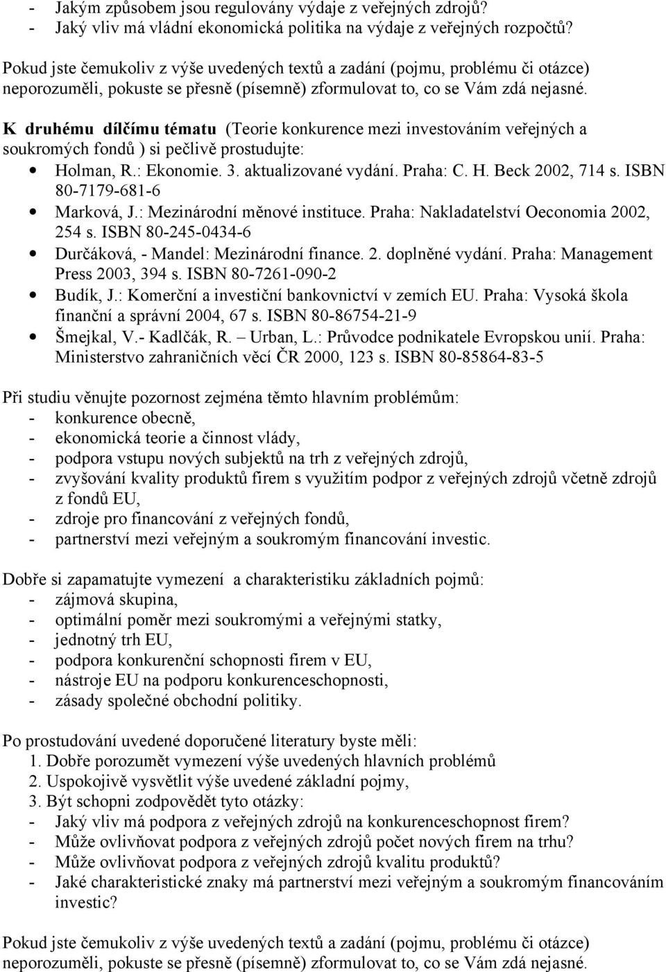 ISBN 80-7179-681-6 Marková, J.: Mezinárodní měnové instituce. Praha: Nakladatelství Oeconomia 2002, 254 s. ISBN 80-245-0434-6 Durčáková, - Mandel: Mezinárodní finance. 2. doplněné vydání.