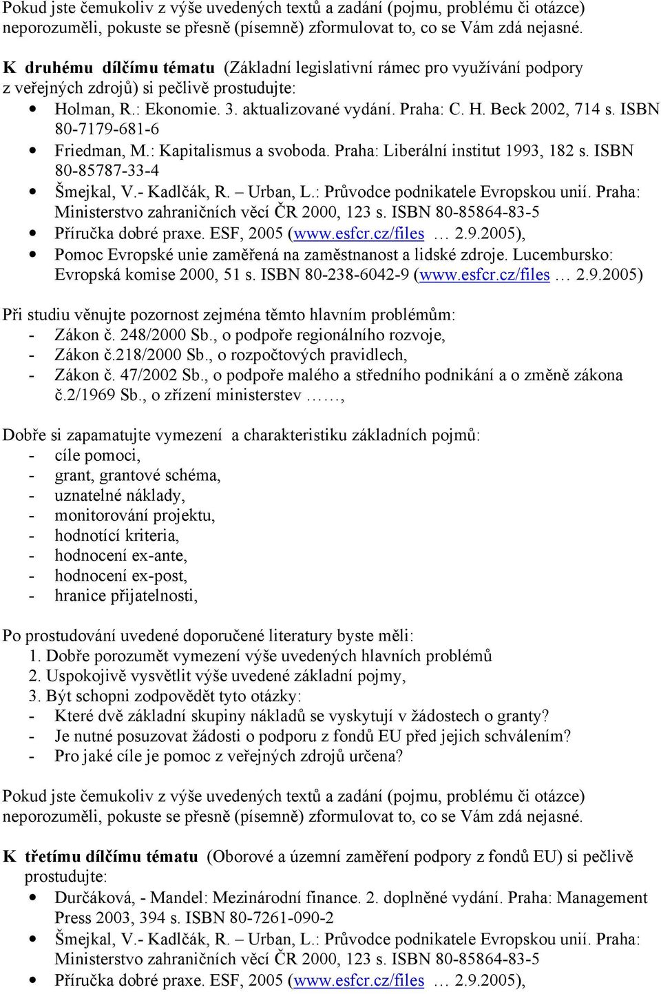 Lucembursko: Evropská komise 2000, 51 s. ISBN 80-238-6042-9 (www.esfcr.cz/files 2.9.2005) - Zákon č. 248/2000 Sb., o podpoře regionálního rozvoje, - Zákon č.218/2000 Sb.