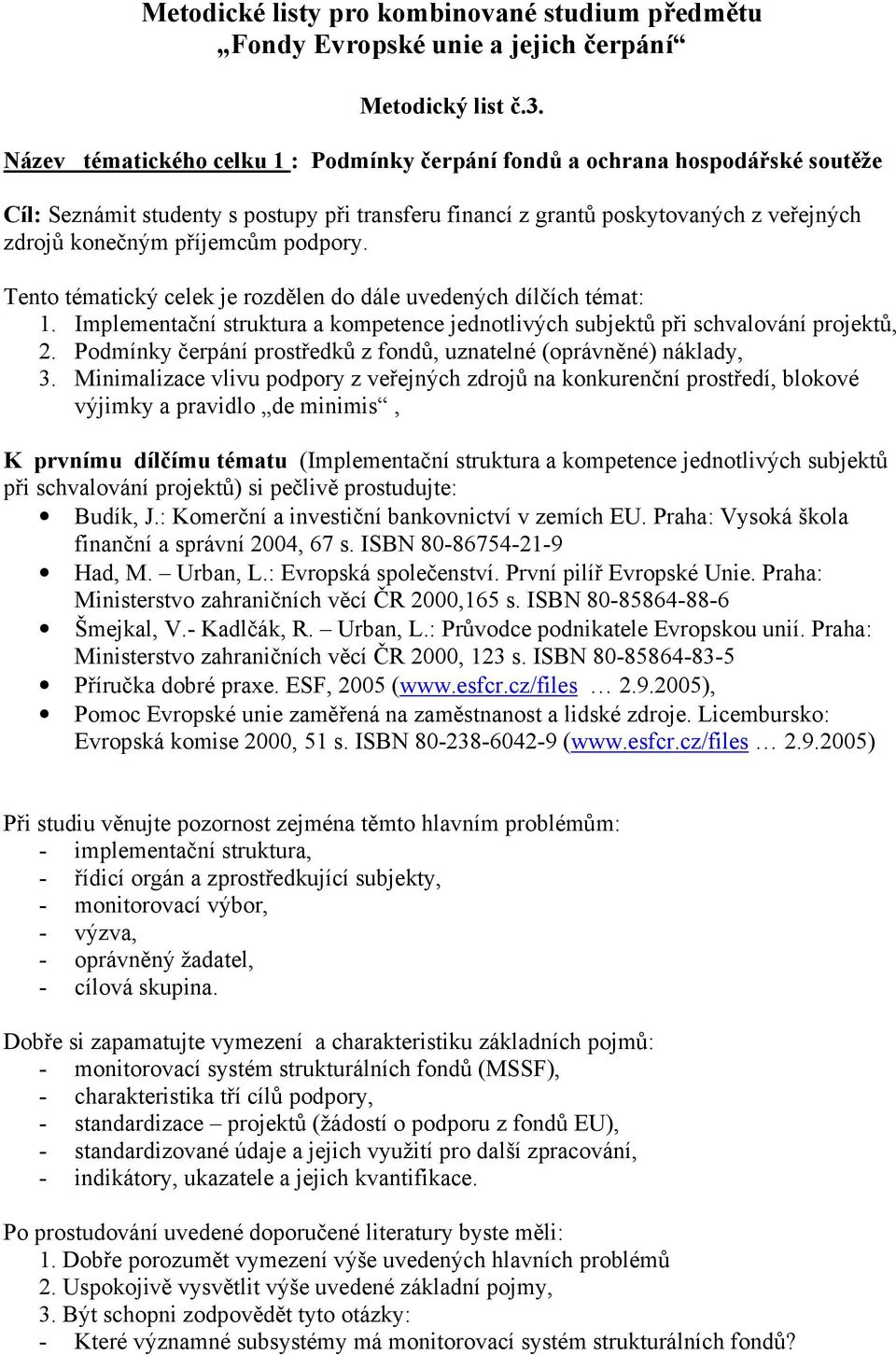 podpory. Tento tématický celek je rozdělen do dále uvedených dílčích témat: 1. Implementační struktura a kompetence jednotlivých subjektů při schvalování projektů, 2.