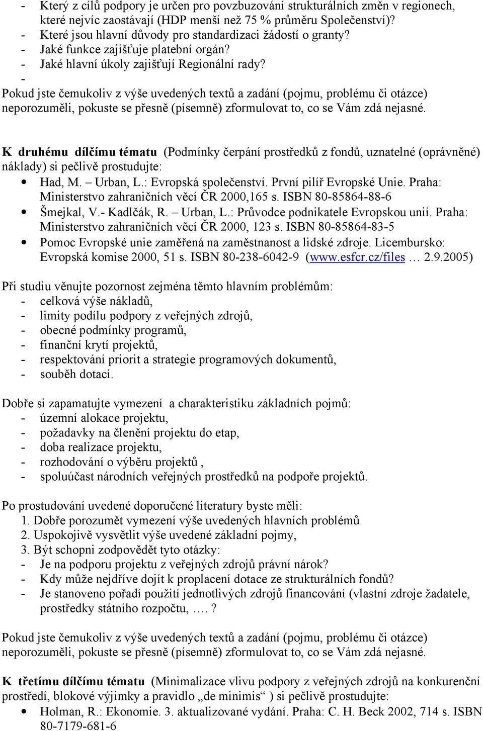 - K druhému dílčímu tématu (Podmínky čerpání prostředků z fondů, uznatelné (oprávněné) náklady) si pečlivě prostudujte: Had, M. Urban, L.: Evropská společenství. První pilíř Evropské Unie.