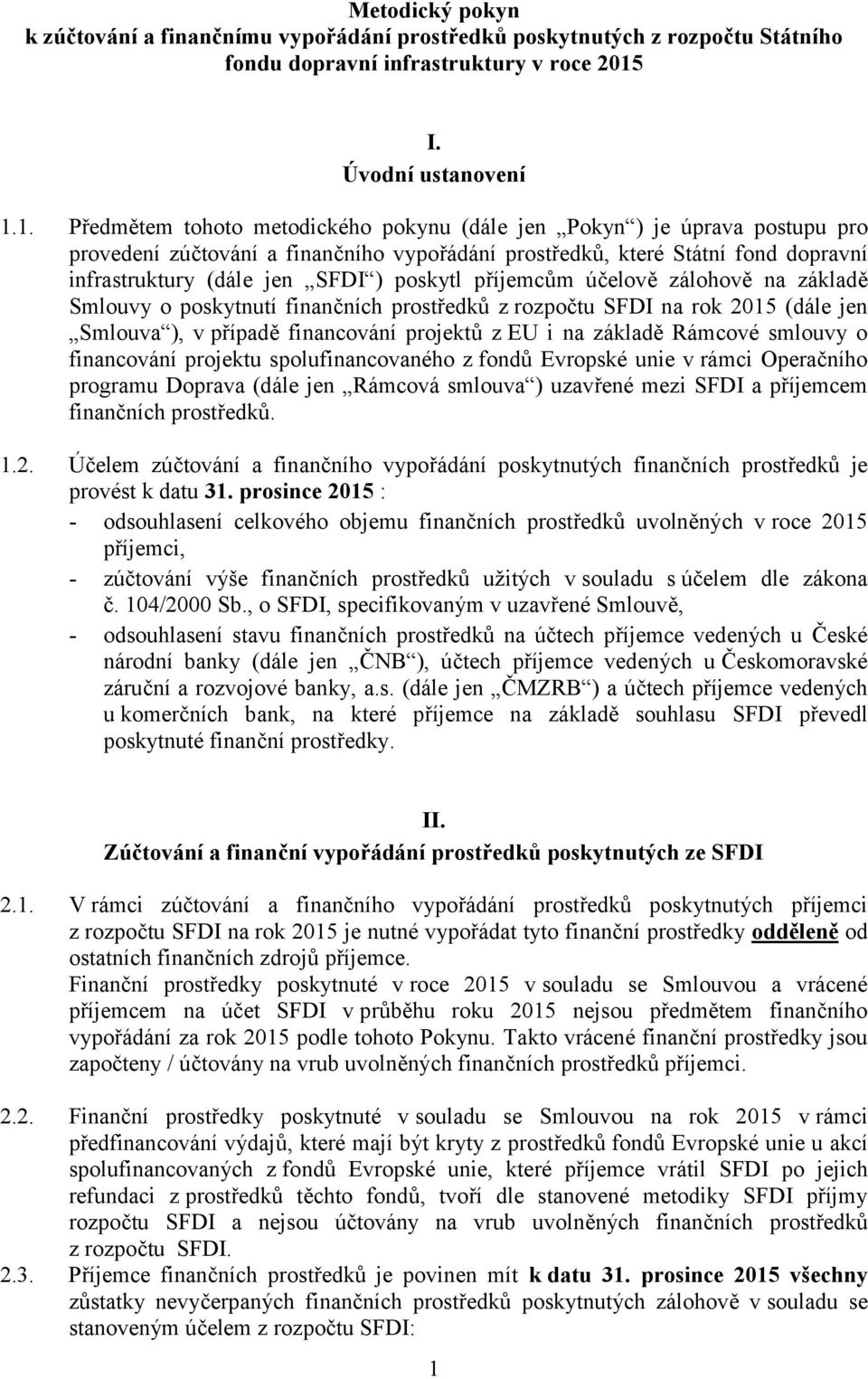 1. Předmětem tohoto metodického pokynu (dále jen Pokyn ) je úprava postupu pro provedení zúčtování a finančního vypořádání prostředků, které Státní fond dopravní infrastruktury (dále jen SFDI )